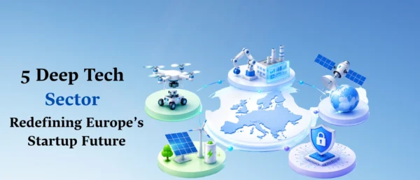 5 Deep Tech Sectors Redefining Europe’s Startup Future